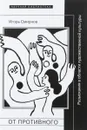 От противного. Разыскания в области художественной культуры - Игорь Смирнов