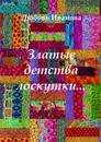 Златые детства лоскутки - Иванова Любовь Ивановна