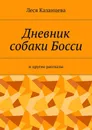 Дневник собаки Босси. И другие рассказы - Казанцева Леся