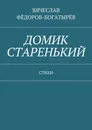 Домик старенький. Стихи - Фёдоров-Богатырёв Вячеслав Сергеевич