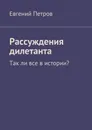 Рассуждения дилетанта. Так ли все в истории? - Петров Евгений