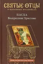 Пасха. Воскресение Христово. Антология святоотеческих проповедей - Петр Малков