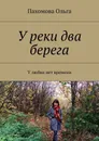 У реки два берега. У любви нет времени - Пахомова Ольга Ивановна