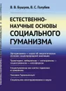 Естественно-научные основы социального гуманизма - В. В. Бушуев, В. С. Голубев