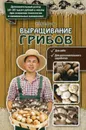 Выращивание грибов - Н. Е. Богданова