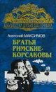 Братья Римские-Корсаковы - Анатолий Максимов