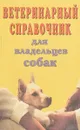Ветеринарный справочник для владельцев собак - коллектив авторов