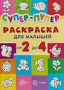 Супер-пупер для малышей от 2 до 4 лет. Раскраска - Наталья Васюкова