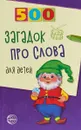 500 загадок про слова для детей - И. Агеева