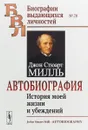 Автобиография. История моей жизни и убеждений - Дж.Ст. Милль