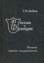 Любина Г.И. Россия и Франция. История научного сотрудничества - Г. И. Любина