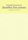 Загадки для умных. Развивающее чтение детям - Кузьминов Валерий