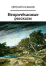 Непричёсанные рассказы - Казаков Евгений Николаевич