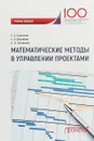 Математические методы в управлении проектами. Учебное пособие - С.А. Горбатков, С.А. Фархиева, Н.И. Лучникова