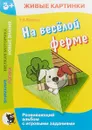 Живые картинки. На весёлой ферме. Развивающий альбом с игровыми заданиями - Юрченко Н.А.