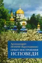 Опыт построения исповеди. Пастырские беседы о покаянии в дни Великого поста - Архимандрит Иоанн Крестьянкин