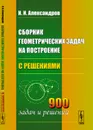 Сборник геометрических задач на построение (с решениями) - И. И. Александров