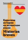 Короткие истории на испанском языке. Historias breves. Учебное пособие - Барсукова В.С.
