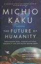 The Future of Humanity: Terraforming Mars, Interstellar Travel, Immortality, and Our Destiny Beyond Earth - Michio Kaku