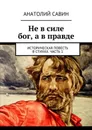 Не в силе бог, а в правде. Историческая повесть в стихах. Часть 1 - Савин Анатолий Кириллович