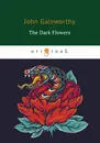 The Dark Flowers - John Galsworthy