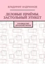 Деловые приёмы. Застольный этикет. Руководство для бизнесменов - Андрианов Владимир