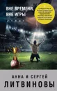 Вне времени, вне игры - Сергей Литвинов, Анна Литвинова