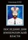 Последние дни императорской власти - Блок А.