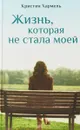 Жизнь, которая не стала моей - Кристин Хармель