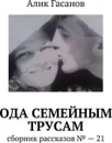 Ода семейным трусам. Сборник рассказов №21 - Гасанов Алик