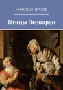 Птицы Леонардо - Чернов Николай