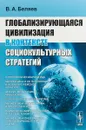 Глобализирующаяся цивилизация в контексте социокультурных стратегий - В. А. Беляев