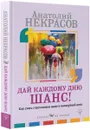 Дай каждому дню шанс! Как стать счастливым даже в пасмурный день - Анатолий Некрасов