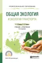 Общая экология и экология транспорта. Учебник и практикум - Е. И. Павлова, В. К. Новиков