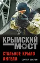 Крымский мост. Стальное крыло ангела - Сергей Зверев