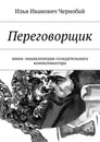 Переговорщик. Мини-энциклопедия созидательного коммуникатора - Чернобай Илья Иванович