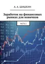 Заработок на финансовых рынках для новичков. Часть 2 - Шишкин А. А.