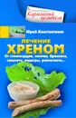 Лечение хреном. От стенокардии, анемии, бронхита, синусита,  подагры, ревматизма… - Юрий Константинов