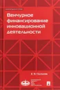 Венчурное финансирование инновационной деятельности. Учебно-методическое пособие - Е. В. Груздева