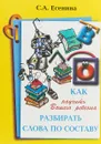 Как научить Вашего ребенка разбирать слова по составу - Есенина Светлана Александровна