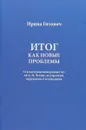 Итог как новые проблемы. Статьи и рецензии разных лет об А. П. Чехове, его времени, окружении и чеховедении - Ирина Гитович