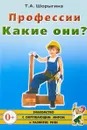 Профессии. Какие они? - Т. А. Шорыгина