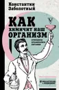 Как химичит наш организм: принципы правильного питания - Заболотный Константин Борисович