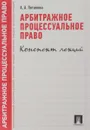 Арбитражное процессуальное право. Конспект лекций. Учебное пособие - Анастасия Потапова