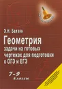 Геометрия. 7-9 класс. Задачи на готовых чертежах для подготовки к ОГЭ и ЕГЭ - Э. Н. Балаян
