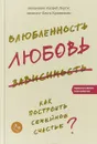 Влюбленность, любовь, зависимость. Как построить семейное счастье - Андрей Лоргус, Ольга Красникова