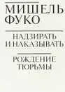 Надзирать и наказывать. Рождение тюрьмы - Мишель Фуко