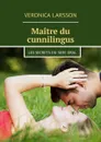 Maître du cunnilingus. Les secrets du sexe oral - Larsson Veronica