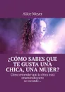 ¿Cómo sabes que te gusta una chica, una mujer?. Cómo entender que la chica está enamorada pero se esconde… - Meyer Alice