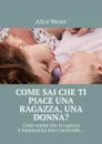 Come sai che ti piace una ragazza, una donna?. Come capire che la ragazza è innamorata ma si nasconde… - Meyer Alice